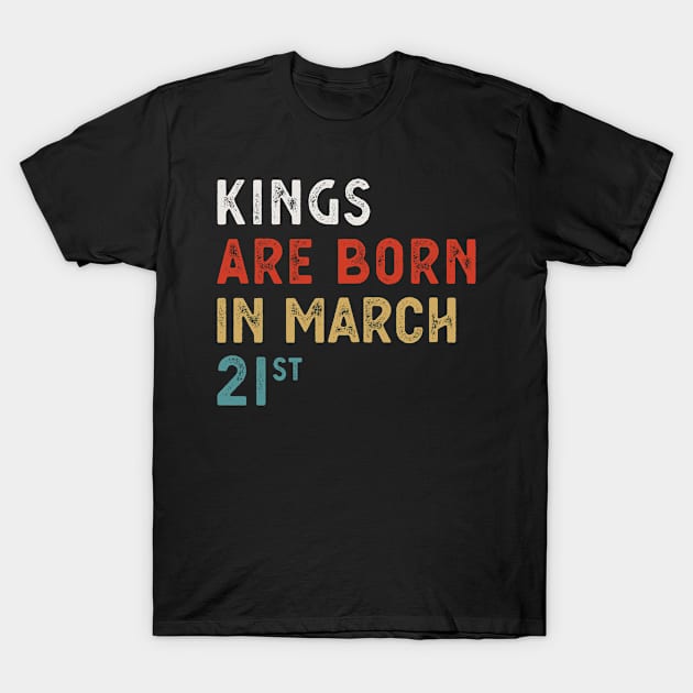 Kings Are Born in March 21 St Vintage Retro Birthday Gift T-Shirt by FunnyUSATees